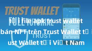 tải file apk trust wallet Cách mua bán NFT trên Trust Wallet tại Việt Nam